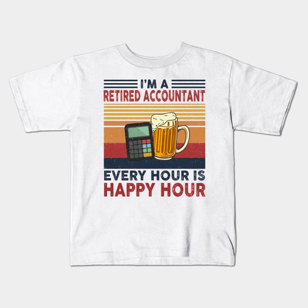 I'm A Retired Accountant Every Hour Is Happy Hour Kids T-Shirt by janayeanderson48214